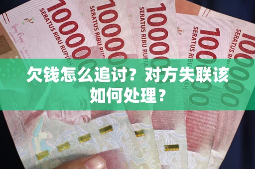 武汉欠钱怎么追讨？对方失联该如何处理？