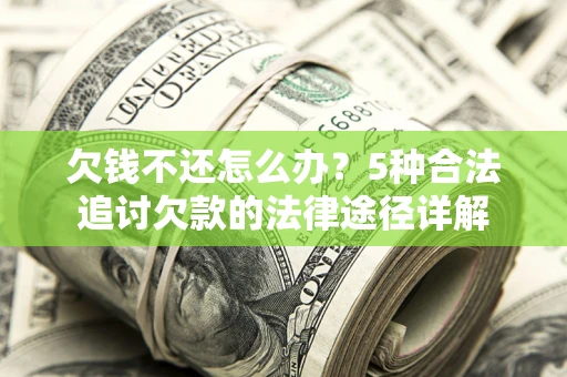 武汉欠钱不还怎么办？5种合法追讨欠款的法律途径详解