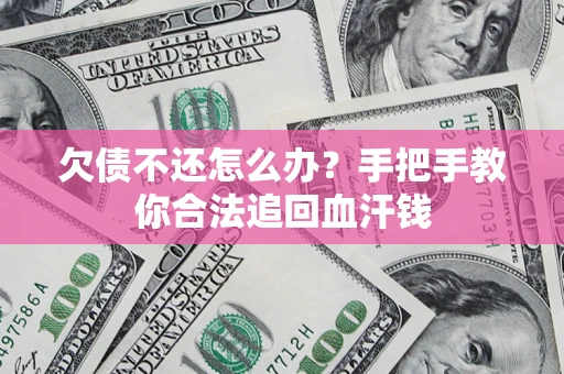 武汉欠债不还怎么办?手把手教你合法追回血汗钱 武汉欠债不还怎么办?手把手教你合法追回血汗钱