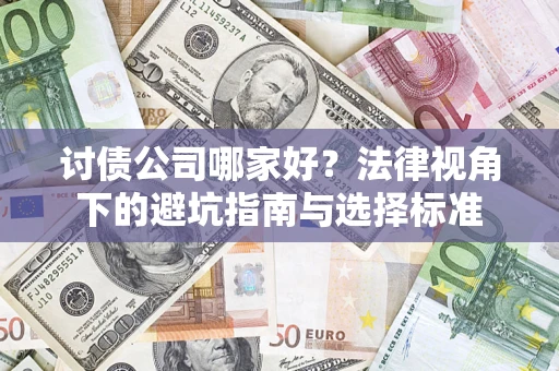 武汉讨债公司哪家好？法律视角下的避坑指南与选择标准