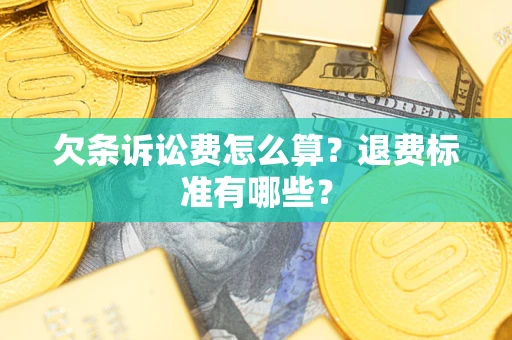 武汉欠条诉讼费怎么算？退费标准有哪些？