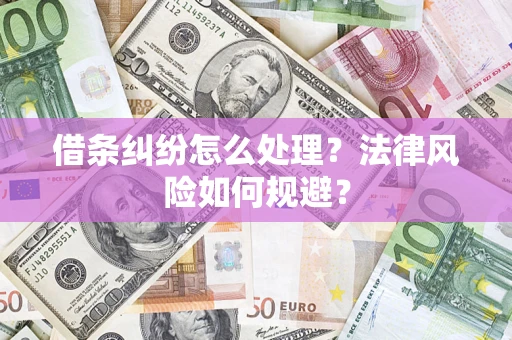 武汉借条纠纷怎么处理？法律风险如何规避？