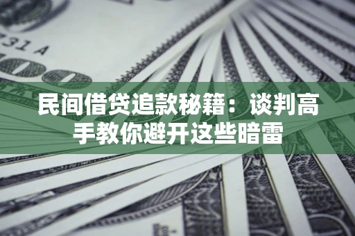武汉民间借贷追款秘籍：谈判高手教你避开这些暗雷
