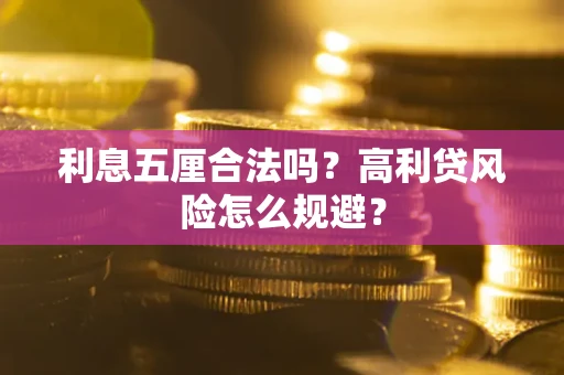 武汉利息五厘合法吗？高利贷风险怎么规避？