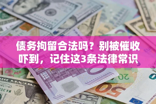 武汉债务拘留合法吗?别被催收吓到,记住这3条法律常识 武汉债务拘留合法吗?别被催收吓到,记住这3条法律常识