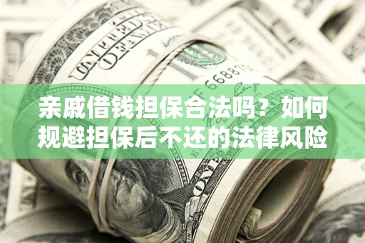 武汉亲戚借钱担保合法吗？如何规避担保后不还的法律风险？