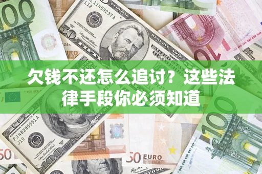 武汉欠钱不还怎么追讨？这些法律手段你必须知道