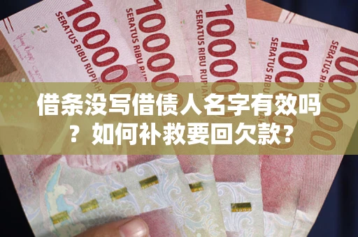武汉借条没写借债人名字有效吗？如何补救要回欠款？