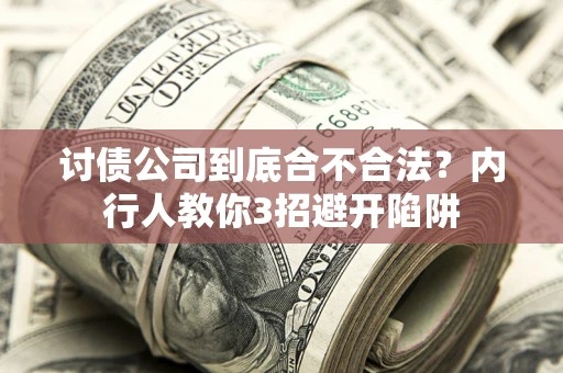 武汉讨债公司到底合不合法？内行人教你3招避开陷阱