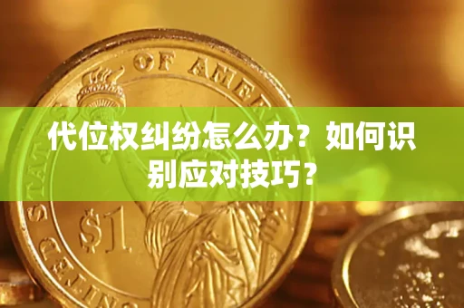 武汉代位权纠纷怎么办？如何识别应对技巧？