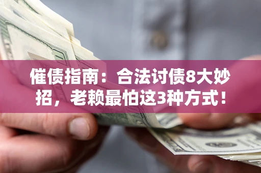 武汉催债指南：合法讨债8大妙招，老赖最怕这3种方式！