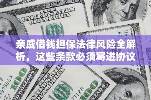 武汉亲戚借钱担保法律风险全解析，这些条款必须写进协议