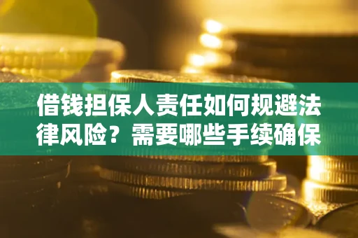 武汉借钱担保人责任如何规避法律风险？需要哪些手续确保安全？