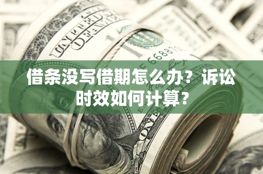 武汉借条没写借期怎么办？诉讼时效如何计算？