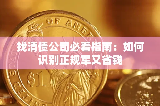 武汉找清债公司必看指南：如何识别正规军又省钱