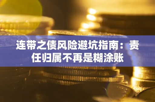 武汉连带之债风险避坑指南：责任归属不再是糊涂账