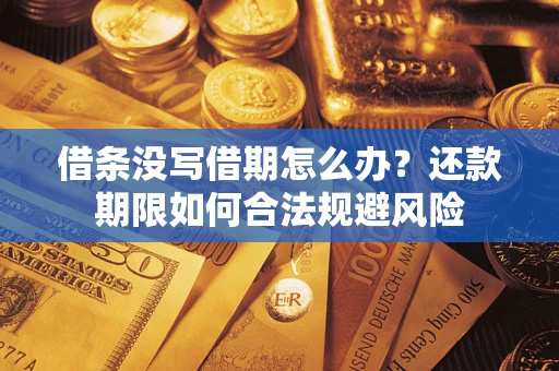 武汉借条没写借期怎么办？还款期限如何合法规避风险